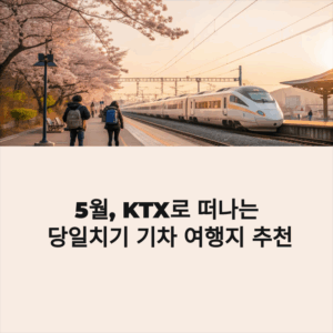 5월, KTX로 당일치기 떠나는 최고의 기차 여행지 8선
